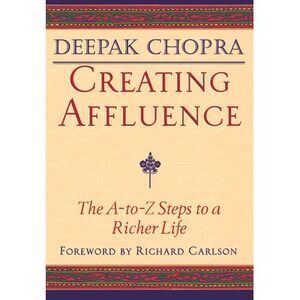 Creating Affluence: The A-To-Z Steps to a Richer Life -- Deepak Chopra